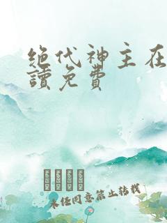 绝代神主在线阅读免费