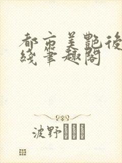 都市美艳后宫在线笔趣阁