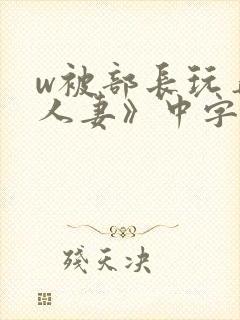 w被部长玩弄的人妻》中字