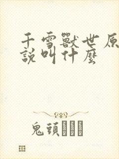千雪兽世原著小说叫什么