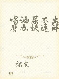 喝酒尿不出来怎么办快速解决