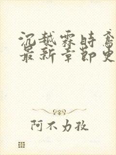 沉越霖时鸢小说最新章节更新情况