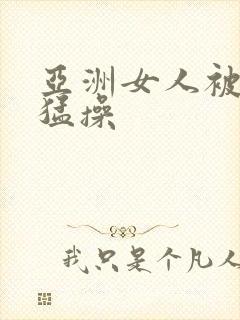 亚洲女人被黑人猛操