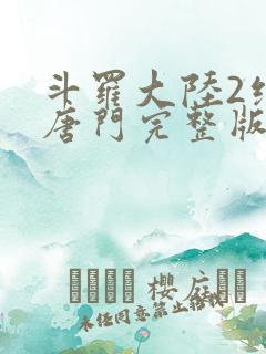 斗罗大陆2绝世唐门完整版动漫