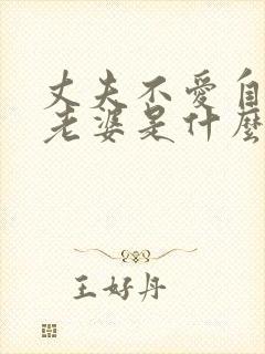 丈夫不爱自己的老婆是什么表现