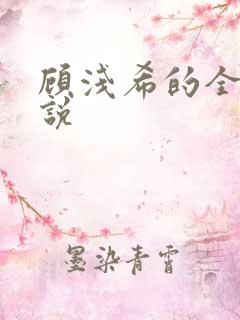 顾浅希的全部小说