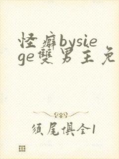 怪癖bysiege双男主免费阅读小说