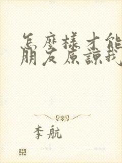 怎么样才能让女朋友原谅我