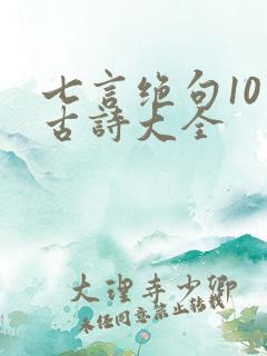 七言绝句10句古诗大全