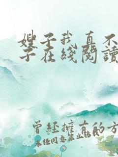 嫂子我真不是傻子在线阅读