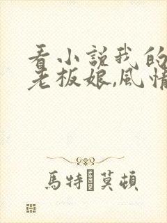 看小说我的绝色老板娘,风情万种