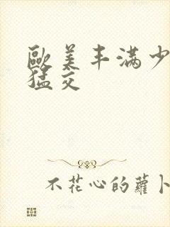 欧美丰满少妇性猛交