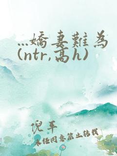 ...娇妻难为(ntr,高h)