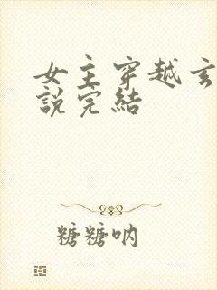 女主穿越玄幻小说完结