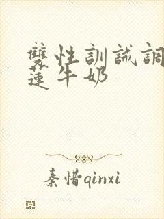 双性训诫调教榴莲牛奶