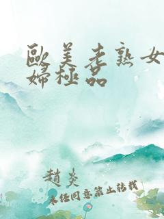 欧美老熟女老熟妇极品