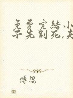 免费完结小说世子先别死,夫人有喜了