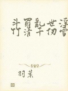 斗罗乱世浮殇朱竹清千仞雪