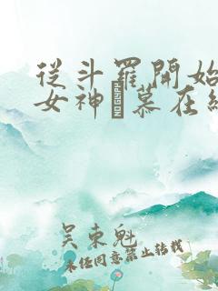 从斗罗开始俘获女神鞪慕在线阅读全文免费