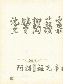 沈鹏柳茹云全文免费阅读最新章节