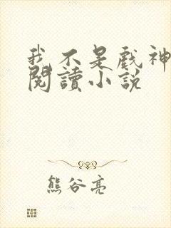 我不是戏神在线阅读小说