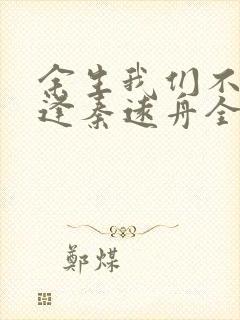 余生我们不必相逢秦远舟全集阅读