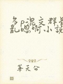 多p混交群体交乱嗯啊小说