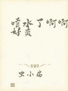 喷水了啊啊啊啊好爽