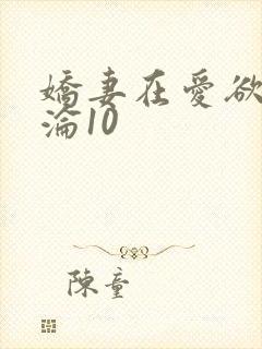 娇妻在爱欲中沉沦10