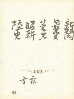 陆昭菱最新章节更新免费阅读小说