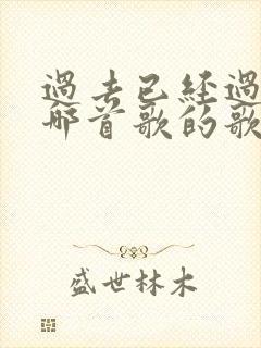 过去已经过去是哪首歌的歌词