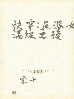 快穿:反派女主满级之后