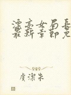 漂亮女局长小说最新章节免费阅读