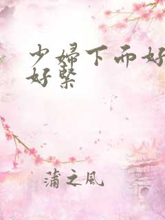 少妇下面好多水好紧