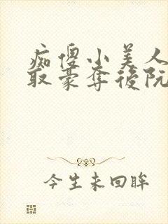 痴傻小美人被强取豪夺后阮福满