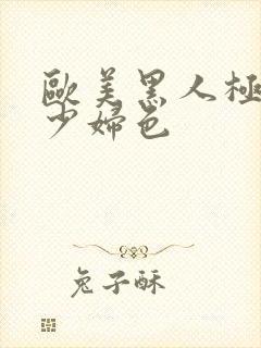 欧美黑人极品猛少妇色