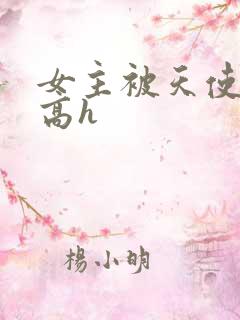 女主被天使侵犯高h