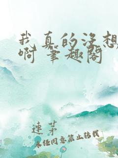 我真的没想重生啊 笔趣阁