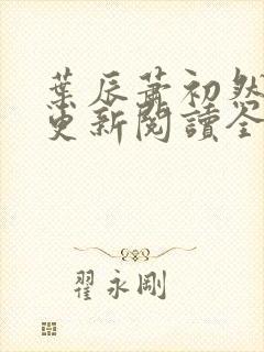 叶辰萧初然最快更新阅读全集