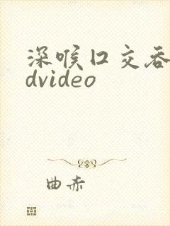 深喉囗交吞精hdvideo