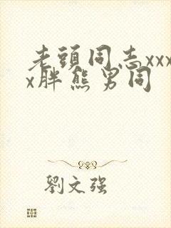 老头同志xxxx胖熊男同