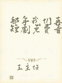 那年我们再相逢短剧免费看