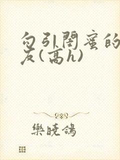 勾引闺蜜的男朋友(高h)