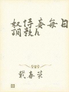 奴侍妾每日接受调教h