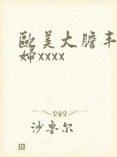 欧美大胆丰满少妇xxxx