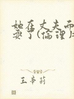 她在丈夫面前被耍了(伦理片)