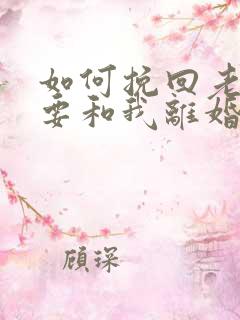 如何挽回老公不要和我离婚