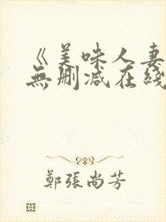 《美味人妻3》无删减在线看