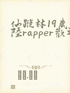 仙踪林19岁大陆rapper欢迎您