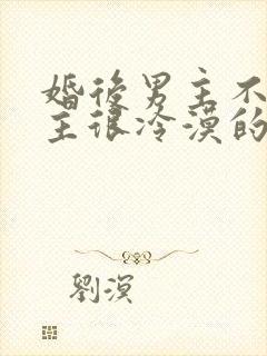 婚后男主不爱女主很冷漠的文